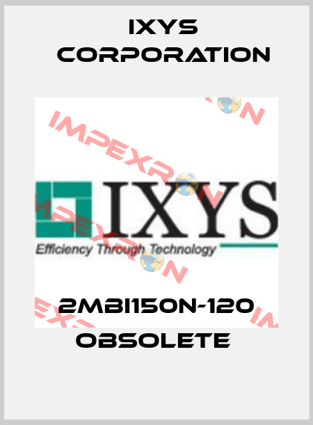 2MBI150N-120 obsolete  Ixys Corporation