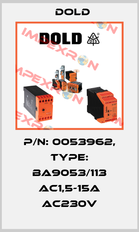 p/n: 0053962, Type: BA9053/113 AC1,5-15A AC230V Dold
