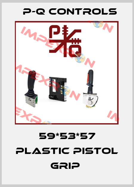 59*53*57 PLASTIC PISTOL GRIP  P-Q Controls