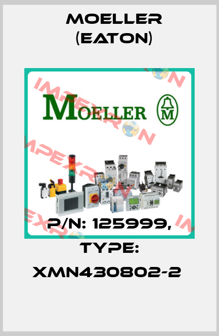 P/N: 125999, Type: XMN430802-2  Moeller (Eaton)