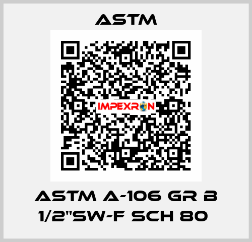 ASTM A-106 GR B 1/2"SW-F SCH 80  Astm