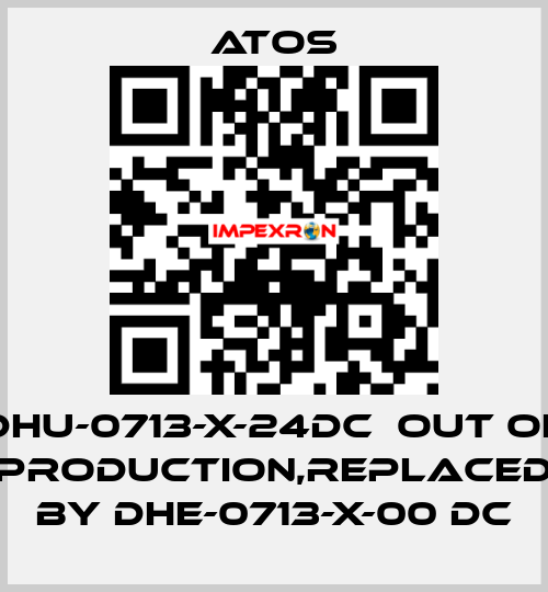 DHU-0713-X-24DC  out of production,replaced by DHE-0713-X-00 DC Atos
