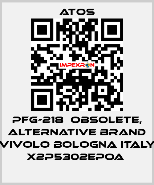 PFG-218  OBSOLETE, alternative Brand Vivolo Bologna Italy X2P5302EPOA  Atos