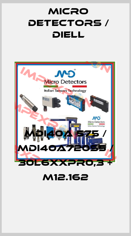 MDI40A 575 / MDI40A720S5 / 30L6XXPR0,3 + M12.162
 Micro Detectors / Diell