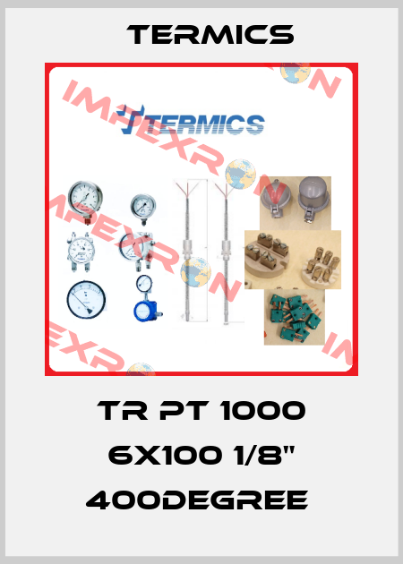 TR PT 1000 6X100 1/8" 400DEGREE  Termics
