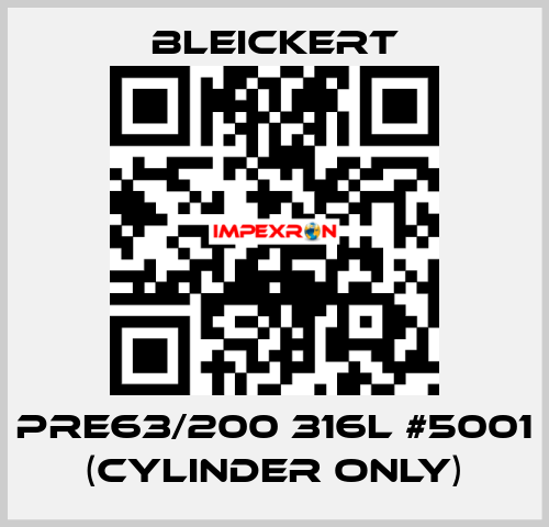 PRE63/200 316l #5001 (cylinder only) Bleickert