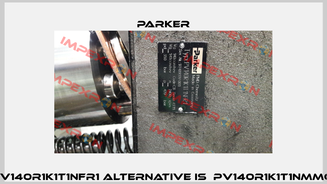 PV140R1K1T1NFR1 alternative is  PV140R1K1T1NMMC  Parker